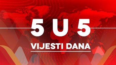Vijesti dana - 5 u 5 Vijesti dana - 5 u 5